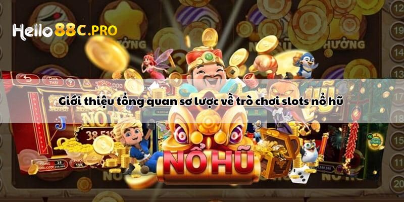 Giới thiệu tổng quan sơ lược về trò chơi slots nổ hũ 