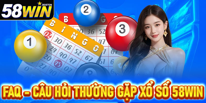 FAQs - Giải mã nhanh câu hỏi về xổ số 58win
